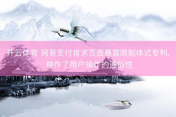 开云体育 网易支付肯求页面暴露限制体式专利, 耕作了用户操作的通俗性