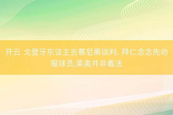 开云 戈登牙东谈主去慕尼黑谈判, 拜仁念念先劝服球员;莱奥并非看法