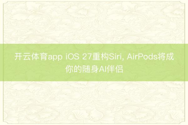 开云体育app iOS 27重构Siri, AirPods将成你的随身AI伴侣
